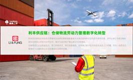 利丰供应链-仓储物流劳动力管理数字化转型